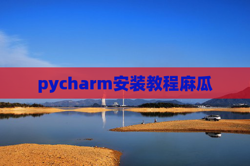pycharm安装教程麻瓜